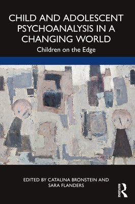 Child and Adolescent Psychoanalysis in a Changing World: Children on the Edge by Bronstein, Catalina