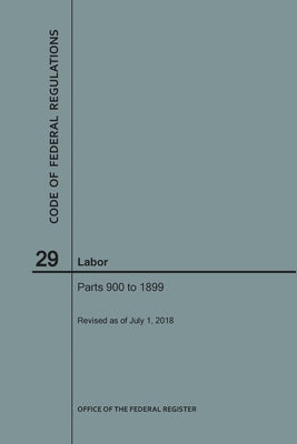 Code of Federal Regulations Title 29, Labor, Parts 900-1899, 2018 by Nara