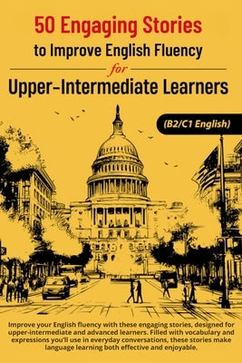 50 Engaging Stories for Upper-Intermediate and Advanced English Learners (B2/C1): Improve Vocabulary and Conversation Skills by Snow, Elizabeth
