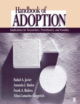 Handbook of Adoption: Implications for Researchers, Practitioners, and Families by Javier, Rafael Art
