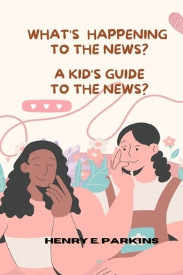 What's Happening: A Kid's Guide to the News? by Parkins, Henry E.