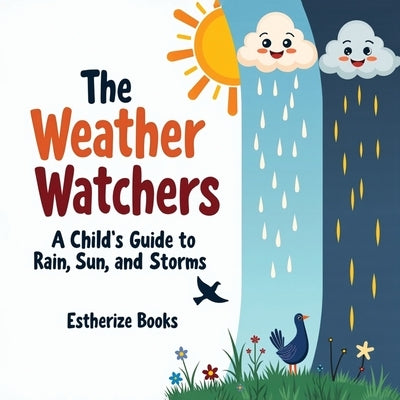 The Weather Watchers: A Child's Guide to Rain, Sun, and Storms: Learn About Clouds, Climate, and the Sky in a STEM Picture Book for Ages 5-8. by Books, Estherize