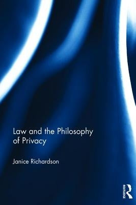 Law and the Philosophy of Privacy by Richardson, Janice
