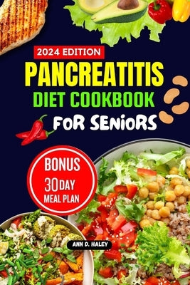 Pancreatitis Diet Cookbook for Seniors: Mouthwatering and Tasty high protein recipes to manage and reduce chronic inflammation and live a nourishing l by D. Haley, Ann