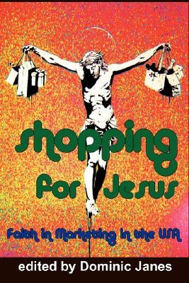 Shopping for Jesus: Faith in Marketing in the USA by Janes, Dominic
