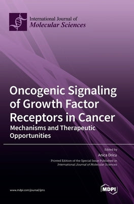 Oncogenic Signaling of Growth Factor Receptors in Cancer: Mechanisms and Therapeutic Opportunities by Dricu, Anica