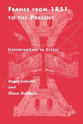 France from 1851 to the Present: Universalism in Crisis by Célestin, R.