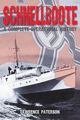 Schnellboote: A Complete Operational History by Paterson, Lawrence