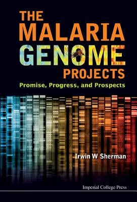 Malaria Genome Projects, The: Promise, Progress, and Prospects by Sherman, Irwin W.