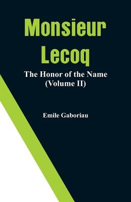 Monsieur Lecoq: The Honor of the Name (Volume II) by Gaboriau, Emile