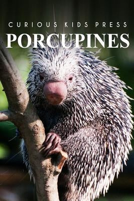 Porcupines - Curious Kids Press: Curious Kids Press by Press, Curious Kids