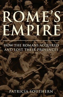 Rome's Empire: A New History 753 BC - Ad 476 by Southern, Patricia