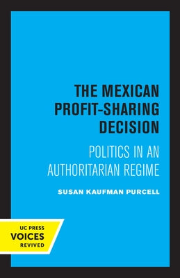 The Mexican Profit-Sharing Decision: Politics in an Authoritarian Regime by Purcell, Susan Kaufman