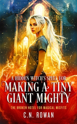 A Hidden Witch's Spell for Making a Tiny Giant Mighty by Rowan, C. N.
