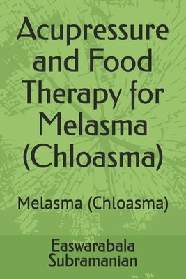 Acupressure and Food Therapy for Melasma (Chloasma): Melasma (Chloasma) by Subramanian, Easwarabala