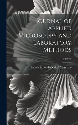 Journal of Applied Microscopy and Laboratory Methods; Volume 5 by Bausch & Lomb Optical Company