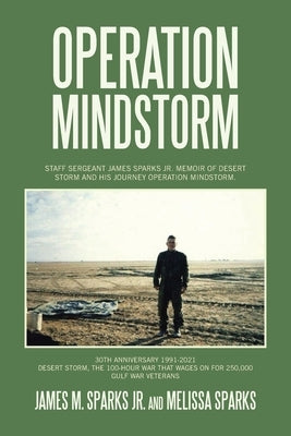 Operation Mindstorm: Staff Sergeant James Sparks Jr. Memoir of Desert Storm and His Journey Operation Mindstorm. by Sparks, James M., Jr.