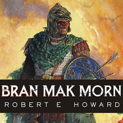 Bran Mak Morn: The Last King by Howard, Robert E.