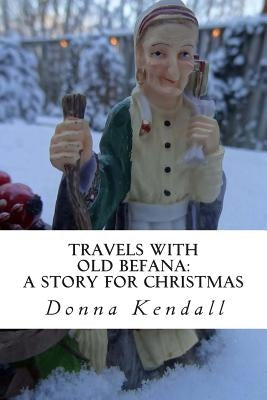 Travels with Old Befana: A Story for Christmas by Kendall, Donna