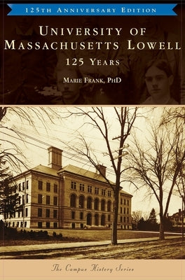 University of Massachusetts Lowell: 125 Years by Frank, Marie