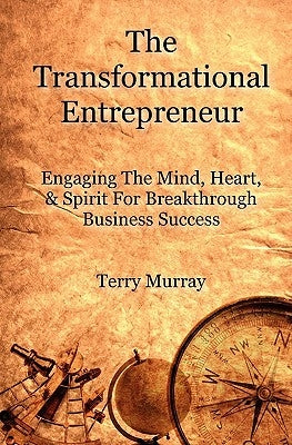 The Transformational Entrepreneur: Igniting The Mind, Heart, & Spirit For Breakthrough Business Success by Murray, Terry