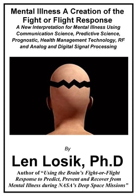 Mental Illness A Creation of the Fight-or-Flight Response by Losik Ph. D., Len