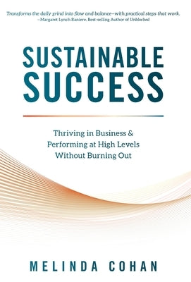 Sustainable Success: Thriving in Business & Performing at High Levels Without Burning Out by Cohan, Melinda