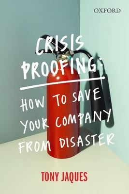 Crisis Proofing: How to Save Your Company from Disaster by Jaques, Tony