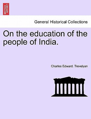 On the Education of the People of India. by Trevelyan, Charles Edward