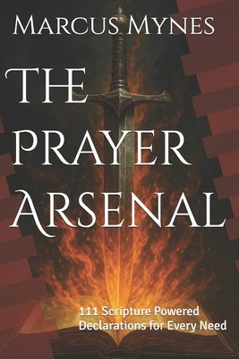 The Prayer Arsenal: 111 Scripture Powered Declarations for Every Need by Mynes, Jenna Irene