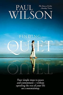 Finding the Quiet: Four Simple Steps to Peace and Contentment--Without Spending the Rest of Your Life on a Mountaintop by Wilson, Paul