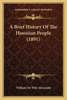 A Brief History Of The Hawaiian People (1891) by Alexander, William De Witt