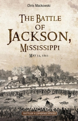 The Battle of Jackson, Mississippi, May 14, 1863 by Mackowski, Chris