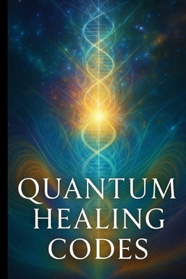Quantum Healing Codes: Unlock the New Science of Self-Rejuvenation by Cossaboon, Pete