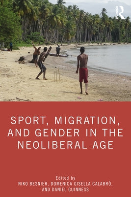 Sport, Migration, and Gender in the Neoliberal Age by Besnier, Niko
