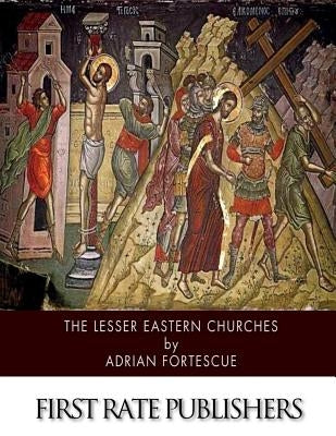The Lesser Eastern Churches by Fortescue, Adrian