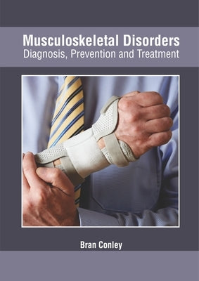 Musculoskeletal Disorders: Diagnosis, Prevention and Treatment by Conley, Bran