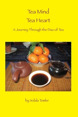 Tea Mind Tea Heart: A Journey Through the Dao of Tea by Towler, Solala