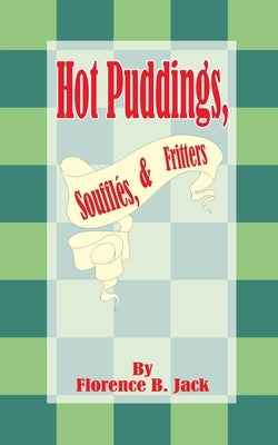 Hot Puddings, Souffles, & Fritters by Jack, Florence B.