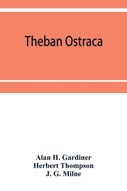 Theban ostraca; ed. from the originals, now mainly in the Royal Ontario museum of archaeology, Toronto, and the Bodleian library, Oxford by H. Gardiner, Alan