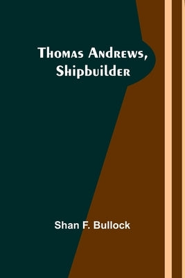 Thomas Andrews, Shipbuilder by Bullock, Shan F.