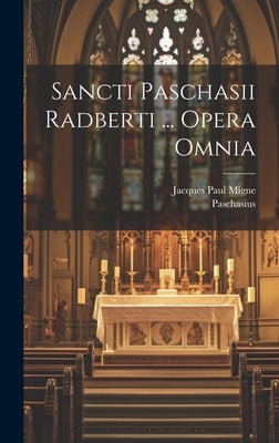 Sancti Paschasii Radberti ... Opera Omnia by (Radbertus), Paschasius