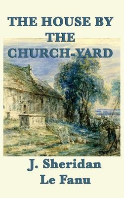 The House by the Church-Yard by Le Fanu, Joseph Sheridan