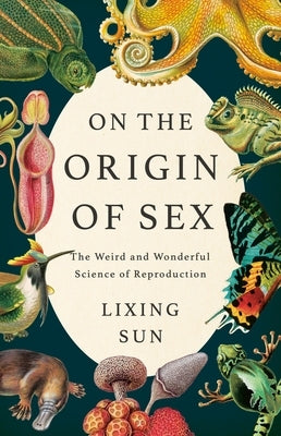 On the Origin of Sex: The Weird and Wonderful Science of Reproduction by Sun, Lixing