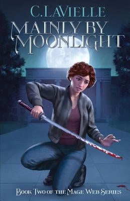 Mainly by Moonlight: Book Two of the Mage Web Series by Lavielle, C.