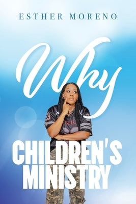 Why CHILDREN'S MINISTRY by Moreno, Esther