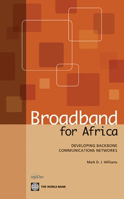Broadband for Africa: Developing Backbone Communications Networks by Williams, Mark D. J.