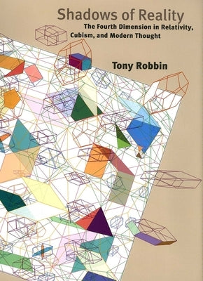 Shadows of Reality: The Fourth Dimension in Relativity, Cubism, and Modern Thought by Robbin, Tony