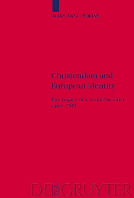 Christendom and European Identity: The Legacy of a Grand Narrative Since 1789 by Perkins, Mary Anne