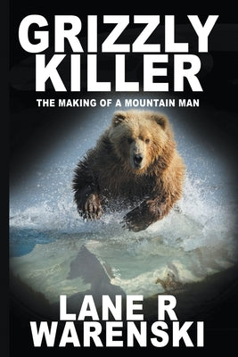 Grizzly Killer: The Making of A Mountain Man (Large Print Edition) by Warenski, Lane R.